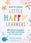 How to Create Little Happy Learners. 60 simple learning and craft activities for 0-5 year olds
