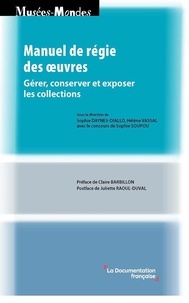 Sophie Daynes-Diallo et Hélène Vassal - Manuel de régie des oeuvres - Gérer, conserver et exposer les collections.