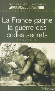 Sophie de Lastours - La France gagne la guerre des codes secrets - 1914-1918.