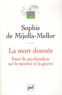 Sophie de Mijolla-Mellor - La mort donnée - Essai de psychanalyse sur le meurtre et la guerre.