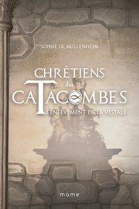 Sophie de Mullenheim - Chrétiens des catacombes Tome 6 : L'enlèvement de la vestale.