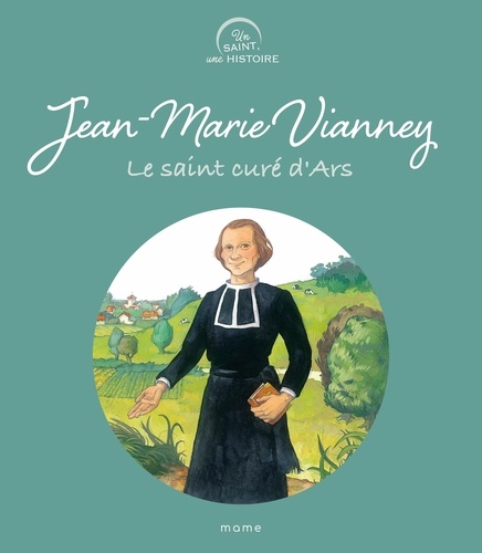 Jean-Marie Vianney. Le Saint Curé d'Ars