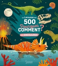 Sophie de Mullenheim - Le Larousse des 500 pourquoi comment - Les Dinosaures.