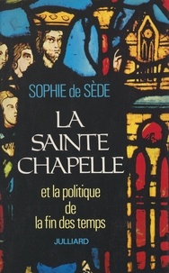 Sophie de Sède et Gérard de Sède - La Sainte-Chapelle et la politique de la fin des temps.
