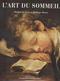 Sophie de Sivry et Philippe Meyer - L'art du sommeil - Petite histoire sociale, symbolique, médicale, poétique et amoureuse du sommeil.
