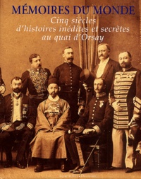 Sophie de Sivry et  Collectif - Memoires Du Monde. Cinq Siecles D'Histoires Inedites Et Secretes Au Quai D'Orsay.