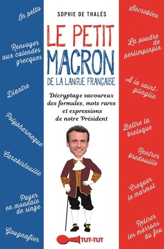 Le petit Macron de la langue française. Décryptage savoureux des bons mots et formules prononcés (ou pas) par notre Président - Occasion