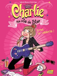 Sophie de Villenoisy et Clio de Frégon - Charlie ma vie de star Tome 1 : A moi la célébrité !.