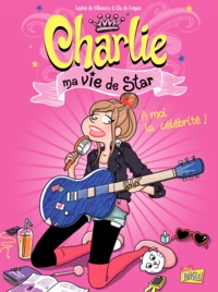Sophie de Villenoisy et Clio de Frégon - Charlie ma vie de star Tome 1 : A moi la célébrité !.