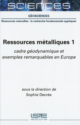 Sophie Decrée - Ressources métalliques - Tome 1, Cadre géodynamique et exemples remarquables en Europe.