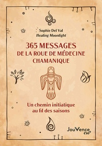 Sophie Del Val - 365 messages de la roue de médecine chamanique - Un chemin initiatique au fil des saisons.