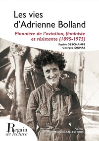 Sophie Deschamps et Georges Joumas - Les vies d'Adrienne Bolland - Pionnière de l’aviation, féministe et résistante (1895-1975).