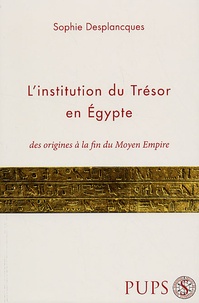 Sophie Desplancques - L'institution du Trésor en Egypte - Des origines à la fin du Moyen Empire.