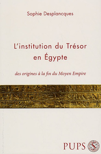 Sophie Desplancques - L'institution du Trésor en Egypte - Des origines à la fin du Moyen Empire.