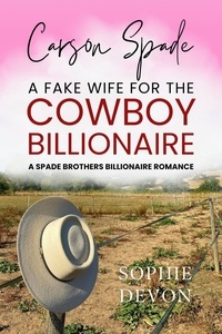  Sophie Devon - Carson Spade - A Fake Wife for the Cowboy Billionaire: A Spade Brothers Billionaire Romance - Spade Brothers Ranch, #3.