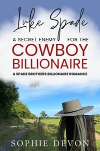  Sophie Devon - Luke Spade - A Secret Enemy for the Cowboy Billionaire: A Spade Brothers Billionaire Romance - Spade Brothers Ranch, #4.