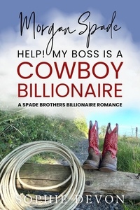  Sophie Devon - Morgan Spade - Help! My Boss is a Cowboy Billionaire | A Spade Brothers Billionaire Romance - Spade Brothers Ranch, #2.