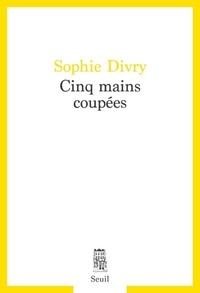 Sophie Divry - Cinq mains coupées.