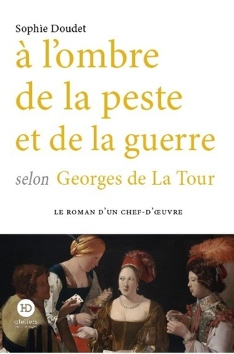 Sophie Doudet - ROMAN CHEF OEUV  : A l'ombre de la peste et de la guerre selon Georges de La Tour.