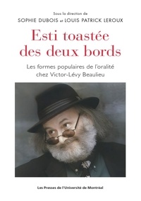 Sophie Dubois et Patrick Leroux - Esti toastée des deux bords - Les formes populaires de l'oralité chez Victor-Lévy Beaulieu.