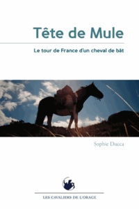 Sophie Ducca - Tête de mule - Le tour de France d'un cheval de bât.