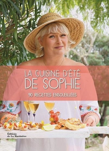 La cuisine d'été de Sophie. 90 recettes ensoleillées