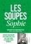 Les soupes de Sophie. 100 recettes sans recettes, Sucrées et salées, Chaudes et froides