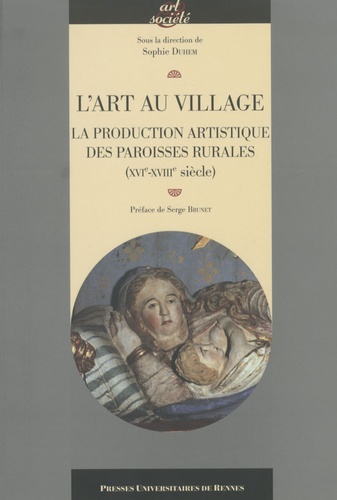 Sophie Duhem - L'art au village - La production artistique des paroisses rurales (XVIe-XVIIIe siècle).