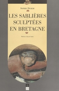 Sophie Duhem et Alain Croix - Les sablières sculptées en Bretagne - Images, ouvriers du bois et culture paroissiale au temps de la prospérité bretonne (XVe-XVIIe s.).