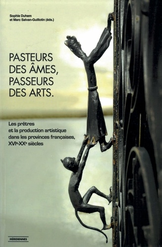 Pasteurs des âmes, Passeurs des Arts. Les prêtres et la production artistique dans les provinces françaises, XVIe-XXe siècles