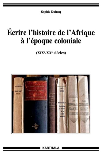 Ecrire l'histoire de l'Afrique à l'époque coloniale. (XIXe-XXe siècles)