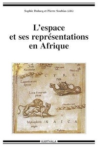 Sophie Dulucq et Pierre Soubias - L'espace et ses représentations en Afrique - Approches pluridisciplinaires.