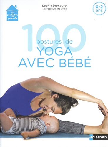 100 Postures De Yoga Avec Bebe 0 2 Ans De Sophie Dumoutet Grand Format Livre Decitre