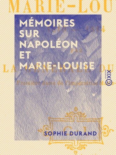 Mémoires sur Napoléon et Marie-Louise. 1810-1814