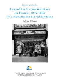 Sophie Efosse - Le crédit à la consommation en France, 1947-1965 - De la stigmatisation à la réglementation.