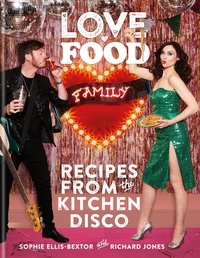 Sophie Ellis-Bextor et Richard Jones - Love. Food. Family - Recipes from the Kitchen Disco.