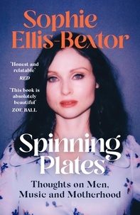 Sophie Ellis-Bextor - Spinning Plates - SOPHIE ELLIS-BEXTOR talks Music, Men and Motherhood.