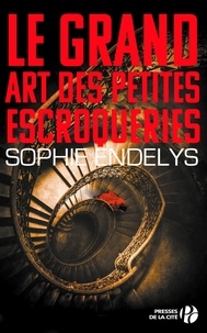 Sophie Endelys - Le grand art des petites escroqueries.