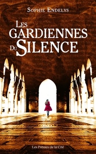 Sophie Endelys - Les gardiennes du silence.