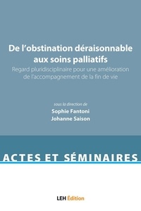 Sophie Fantoni et Johanne Saison - De l'obstination déraisonnable aux soins palliatifs - Regard pluridisciplinaire pour une amélioration de l'accompagnement de la fin de vie.