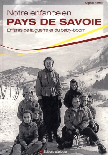 Sophie Ferrari - Notre enfance en Pays de Savoie - Enfants de la guerre et du baby-boom.