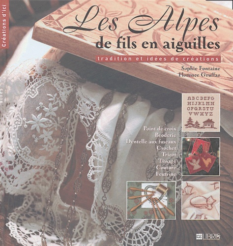 Sophie Fontaine et Florence Gruffaz - Les Alpes de fils en aiguilles - Tradition et idées de création.