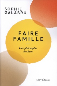 Sophie Galabru - Faire famille - Une philosophie des liens.