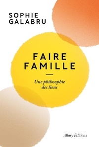 Sophie Galabru - Faire famille - Une philosophie des liens.