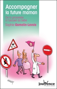 Sophie Gamelin-Lavois - Accompagner la future maman - De la grossesse à l'accueil du bébé.