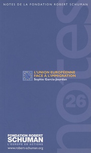 Sophie Garcia-Jourdan - Notes de la Fondation Robert Schuman - Note n°26, L'union européenne face à l'immigration.