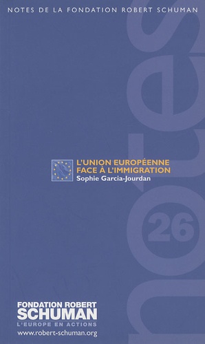 Sophie Garcia-Jourdan - Notes de la Fondation Robert Schuman - Note n°26, L'union européenne face à l'immigration.