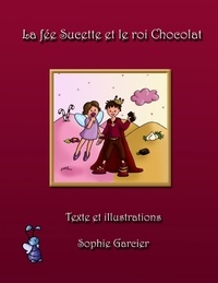 Sophie Garcier - La fée Sucette et le roi Chocolat.