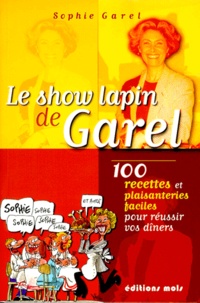 Sophie Garel - LE SHOW LAPIN DE GAREL. - 100 recettes et plaisanteries faciles pour réussir vos dîners.