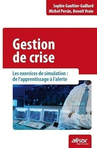 Sophie Gaultier-Gaillard et Michel Persin - Gestion de crise - Les exercices de simulation : de l'apprentissage à l'alerte.